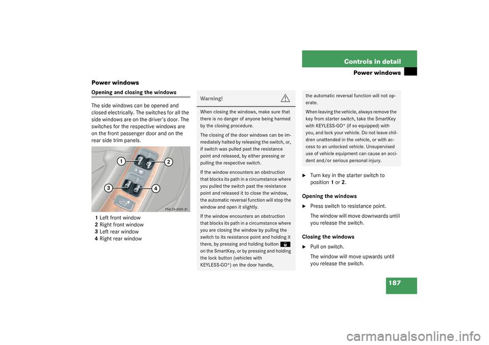 MERCEDES-BENZ CLK320 COUPE 2003 C209 Owners Manual 187 Controls in detail
Power windows
Power windows
Opening and closing the windows
The side windows can be opened and
closed electrically. The switches for all the
side windows are on the driver’s MERCEDES-BENZ CLK320 COUPE 2003 C209 Owners Manual 187 Controls in detail
Power windows
Power windows
Opening and closing the windows
The side windows can be opened and
closed electrically. The switches for all the
side windows are on the driver’s
