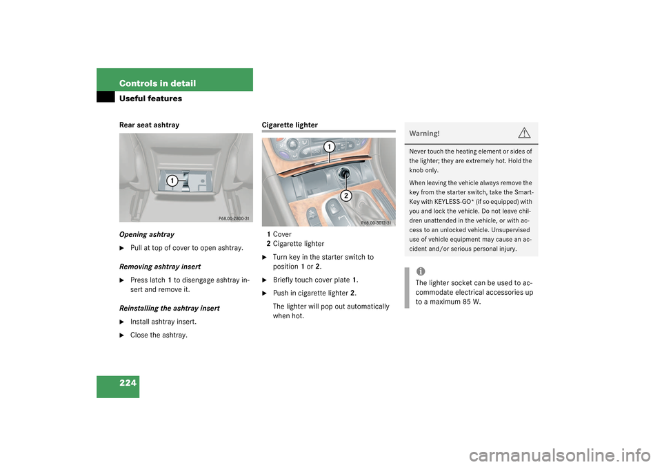 MERCEDES-BENZ CLK320 COUPE 2003 C209 Owners Manual 224 Controls in detailUseful featuresRear seat ashtray
Opening ashtray
Pull at top of cover to open ashtray.
Removing ashtray insert
Press latch1 to disengage ashtray in-
sert and remove it.
Reinst MERCEDES-BENZ CLK320 COUPE 2003 C209 Owners Manual 224 Controls in detailUseful featuresRear seat ashtray
Opening ashtray
Pull at top of cover to open ashtray.
Removing ashtray insert
Press latch1 to disengage ashtray in-
sert and remove it.
Reinst