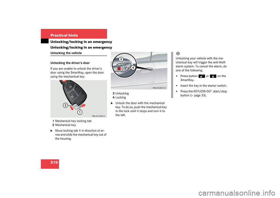 MERCEDES-BENZ CLK320 COUPE 2003 C209 Owners Manual 310 Practical hintsUnlocking/locking in an emergency
Unlocking/locking in an emergencyUnlocking the vehicle
Unlocking the driver’s door
If you are unable to unlock the driver’s 
door using the Sma