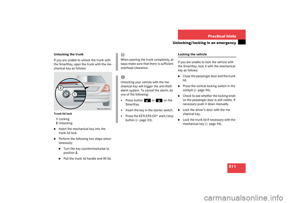 MERCEDES-BENZ CLK320 COUPE 2003 C209 Owners Manual 311 Practical hints
Unlocking/locking in an emergency
Unlocking the trunk
If you are unable to unlock the trunk with
the SmartKey, open the trunk with the me-
chanical key as follows:Trunk lid lock1L MERCEDES-BENZ CLK320 COUPE 2003 C209 Owners Manual 311 Practical hints
Unlocking/locking in an emergency
Unlocking the trunk
If you are unable to unlock the trunk with
the SmartKey, open the trunk with the me-
chanical key as follows:Trunk lid lock1L