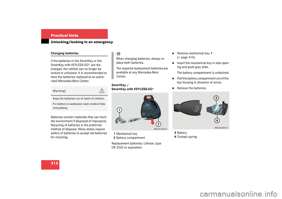 MERCEDES-BENZ CLK320 COUPE 2003 C209 Owners Manual 312 Practical hintsUnlocking/locking in an emergencyChanging batteries
If the batteries in the SmartKey or the
SmartKey with KEYLESS-GO* are dis-
charged, the vehicle can no longer be
locked or unlo MERCEDES-BENZ CLK320 COUPE 2003 C209 Owners Manual 312 Practical hintsUnlocking/locking in an emergencyChanging batteries
If the batteries in the SmartKey or the
SmartKey with KEYLESS-GO* are dis-
charged, the vehicle can no longer be
locked or unlo
