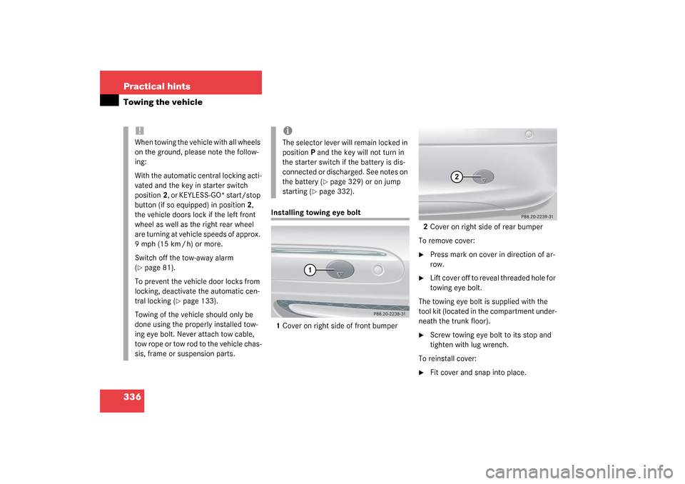 MERCEDES-BENZ CLK320 COUPE 2003 C209 Owners Manual 336 Practical hintsTowing the vehicle
Installing towing eye bolt
1Cover on right side of front bumper2Cover on right side of rear bumper
To remove cover:
Press mark on cover in direction of ar-
row. MERCEDES-BENZ CLK320 COUPE 2003 C209 Owners Manual 336 Practical hintsTowing the vehicle
Installing towing eye bolt
1Cover on right side of front bumper2Cover on right side of rear bumper
To remove cover:
Press mark on cover in direction of ar-
row.