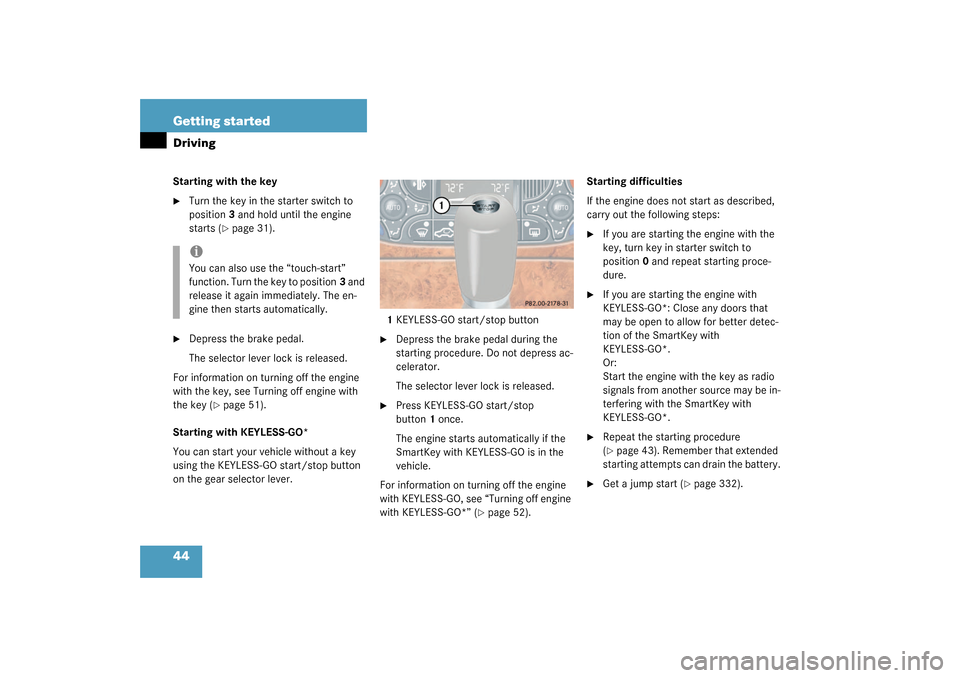 MERCEDES-BENZ CLK55AMG COUPE 2003 C209 Owners Manual 44 Getting startedDrivingStarting with the key
Turn the key in the starter switch to 
position3 and hold until the engine 
starts (
page 31).

Depress the brake pedal.
The selector lever lock is re