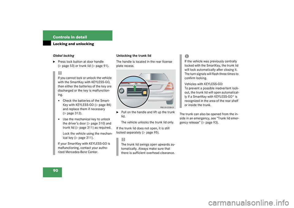 MERCEDES-BENZ CLK320 COUPE 2003 C209 Owners Manual 90 Controls in detailLocking and unlockingGlobal locking
Press lock button at door handle 
(page 53) or trunk lid (
page 91).Unlocking the trunk lid
The handle is located in the rear license 
plate