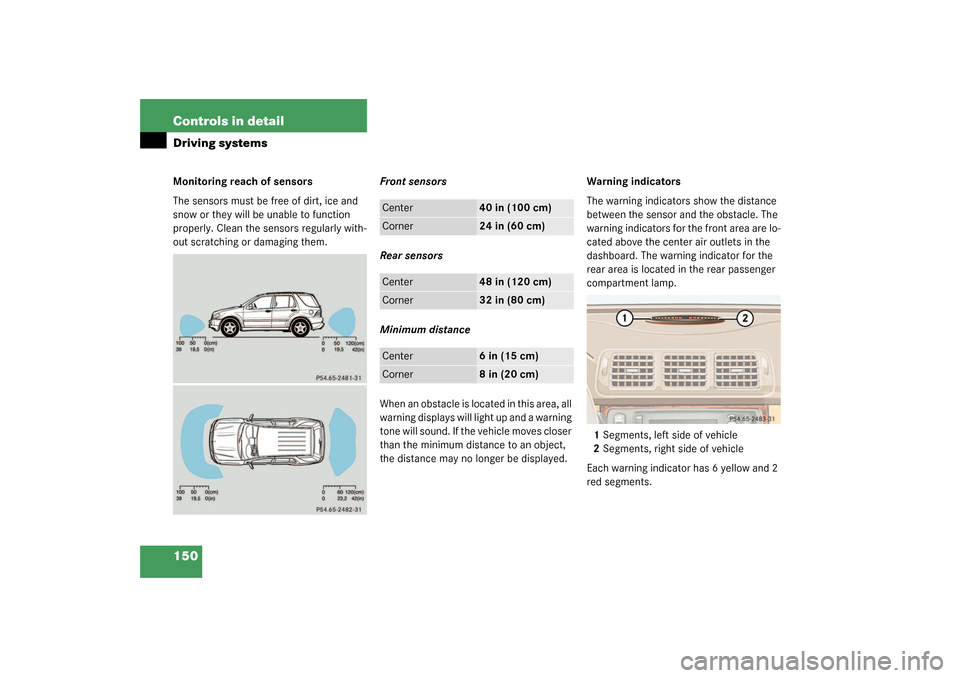 MERCEDES-BENZ ML55AMG 2003 W163 Owners Manual 150 Controls in detailDriving systemsMonitoring reach of sensors
The sensors must be free of dirt, ice and
snow or they will be unable to function
properly. Clean the sensors regularly with-
out scr MERCEDES-BENZ ML55AMG 2003 W163 Owners Manual 150 Controls in detailDriving systemsMonitoring reach of sensors
The sensors must be free of dirt, ice and
snow or they will be unable to function
properly. Clean the sensors regularly with-
out scr