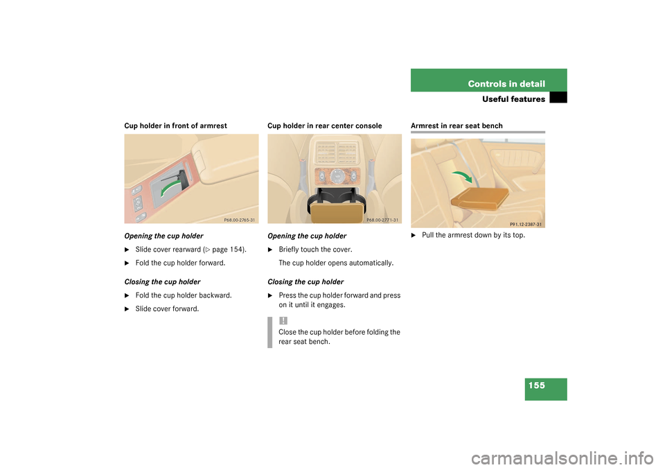 MERCEDES-BENZ ML55AMG 2003 W163 Owners Manual 155 Controls in detail
Useful features
Cup holder in front of armrest
Opening the cup holder
Slide cover rearward (
page 154).

Fold the cup holder forward.
Closing the cup holder

Fold the cup ho