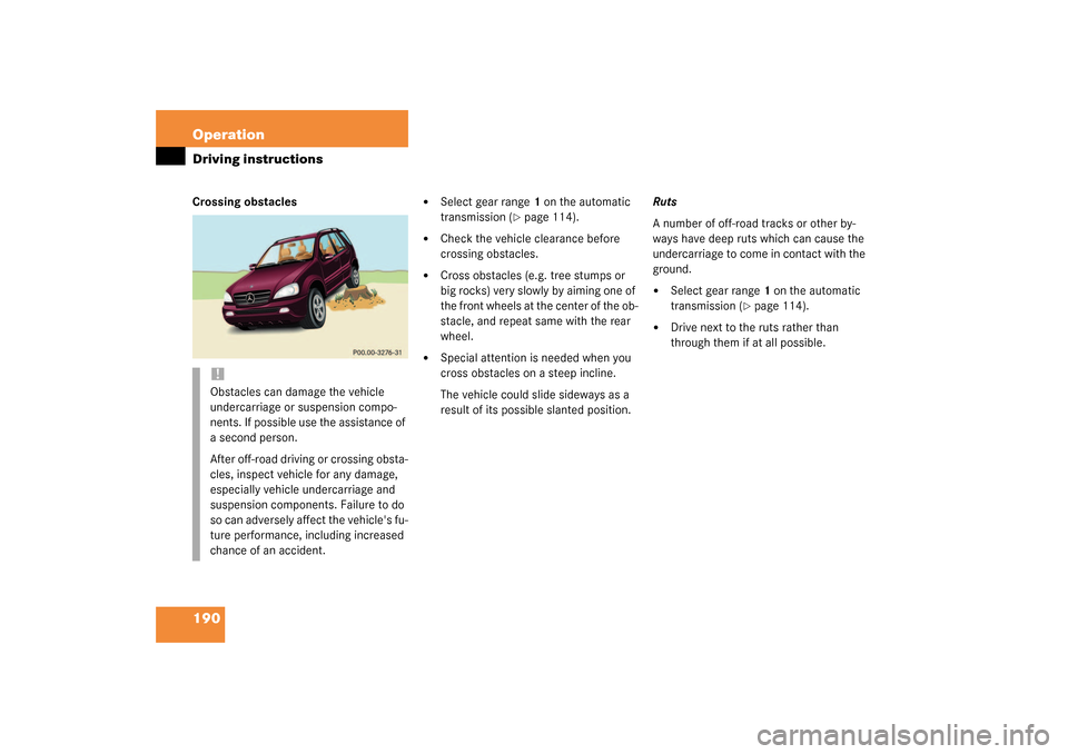 MERCEDES-BENZ ML55AMG 2003 W163 Owners Manual 190 OperationDriving instructionsCrossing obstacles
Select gear range1 on the automatic
transmission (
page 114).
Check the vehicle clearance before
crossing obstacles.
Cross obstacles (e.g. MERCEDES-BENZ ML55AMG 2003 W163 Owners Manual 190 OperationDriving instructionsCrossing obstacles
Select gear range1 on the automatic
transmission (
page 114).
Check the vehicle clearance before
crossing obstacles.
Cross obstacles (e.g.