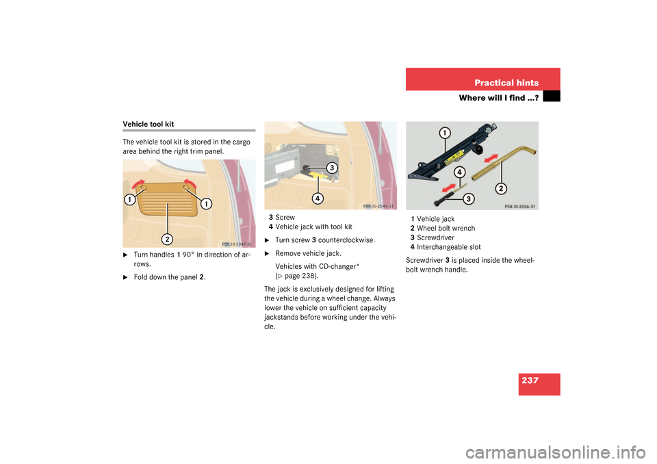 MERCEDES-BENZ ML55AMG 2003 W163 Owners Manual 237 Practical hints
Where will I find ...?
Vehicle tool kit
The vehicle tool kit is stored in the cargo 
area behind the right trim panel.
Turn handles1 90° in direction of ar-
rows.

Fold down the
