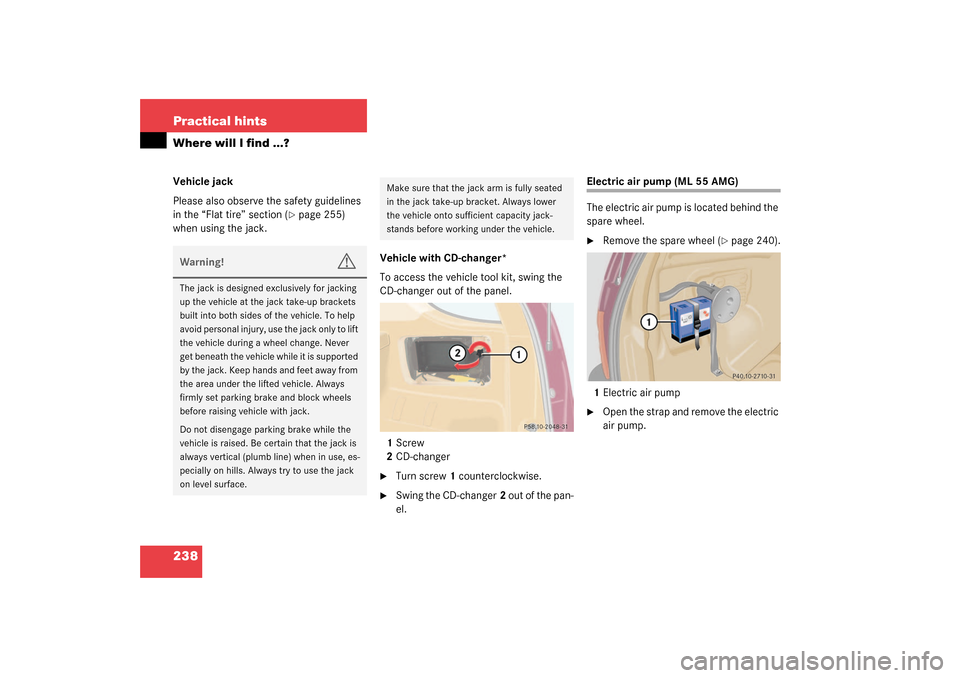 MERCEDES-BENZ ML55AMG 2003 W163 Owners Manual 238 Practical hintsWhere will I find ...?Vehicle jack
Please also observe the safety guidelines
in the “Flat tire” section (
page 255)
when using the jack.
Vehicle with CD-changer*
To access th MERCEDES-BENZ ML55AMG 2003 W163 Owners Manual 238 Practical hintsWhere will I find ...?Vehicle jack
Please also observe the safety guidelines
in the “Flat tire” section (
page 255)
when using the jack.
Vehicle with CD-changer*
To access th