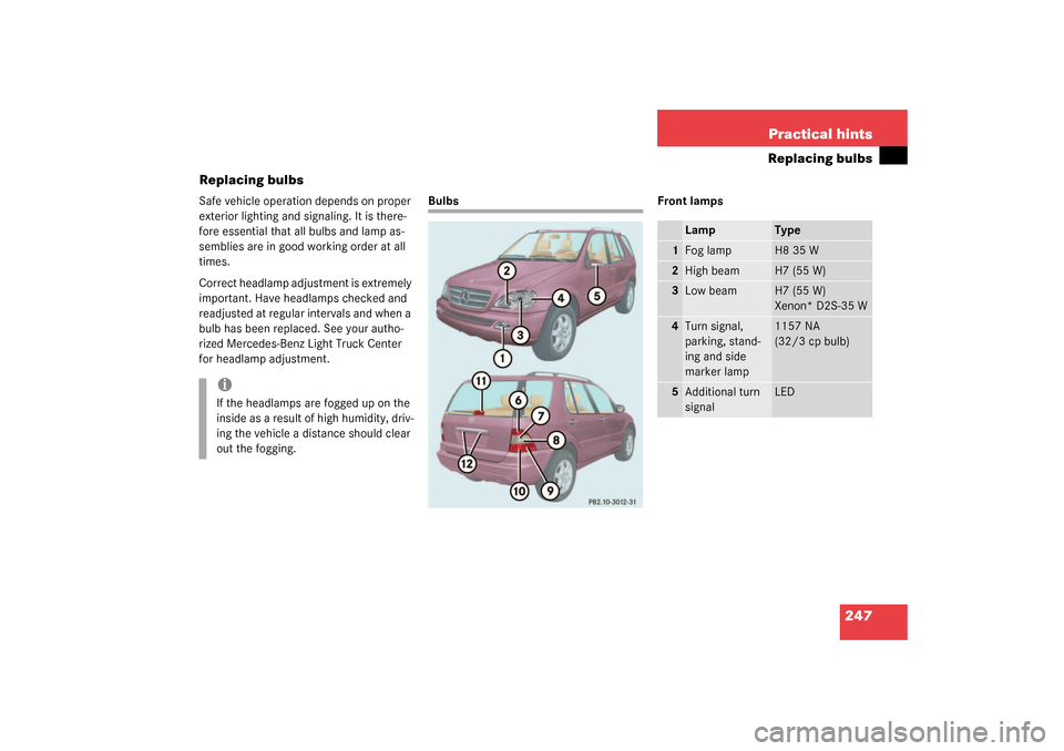 MERCEDES-BENZ ML55AMG 2003 W163 Owners Manual 247 Practical hints
Replacing bulbs
Replacing bulbs
Safe vehicle operation depends on proper 
exterior lighting and signaling. It is there-
fore essential that all bulbs and lamp as-
semblies are in g