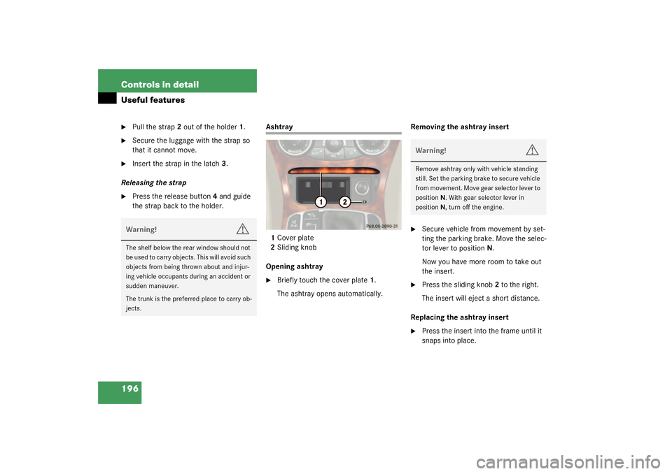 MERCEDES-BENZ SL55AMG 2003 R230 Owners Manual 196 Controls in detailUseful features
Pull the strap2 out of the holder1.
Secure the luggage with the strap so
that it cannot move.
Insert the strap in the latch3.
Releasing the strap
Press th MERCEDES-BENZ SL55AMG 2003 R230 Owners Manual 196 Controls in detailUseful features
Pull the strap2 out of the holder1.
Secure the luggage with the strap so
that it cannot move.
Insert the strap in the latch3.
Releasing the strap
Press th