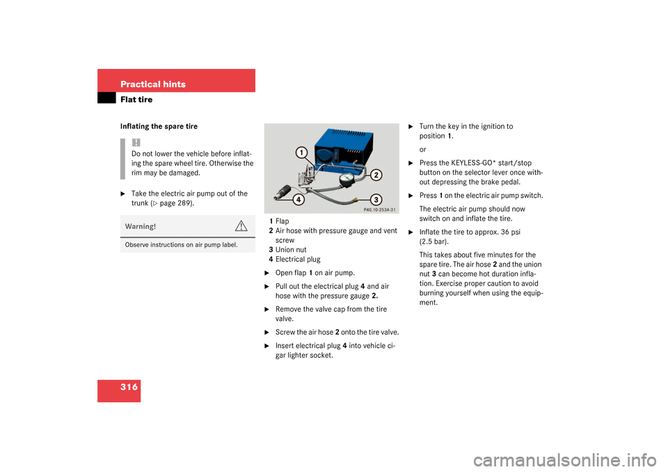 MERCEDES-BENZ SL55AMG 2003 R230 Owners Manual 316 Practical hintsFlat tireInflating the spare tire
Take the electric air pump out of the
trunk (
page 289).
1Flap
2Air hose with pressure gauge and vent
screw
3Union nut
4Electrical plug
Open MERCEDES-BENZ SL55AMG 2003 R230 Owners Manual 316 Practical hintsFlat tireInflating the spare tire
Take the electric air pump out of the
trunk (
page 289).
1Flap
2Air hose with pressure gauge and vent
screw
3Union nut
4Electrical plug
Open
