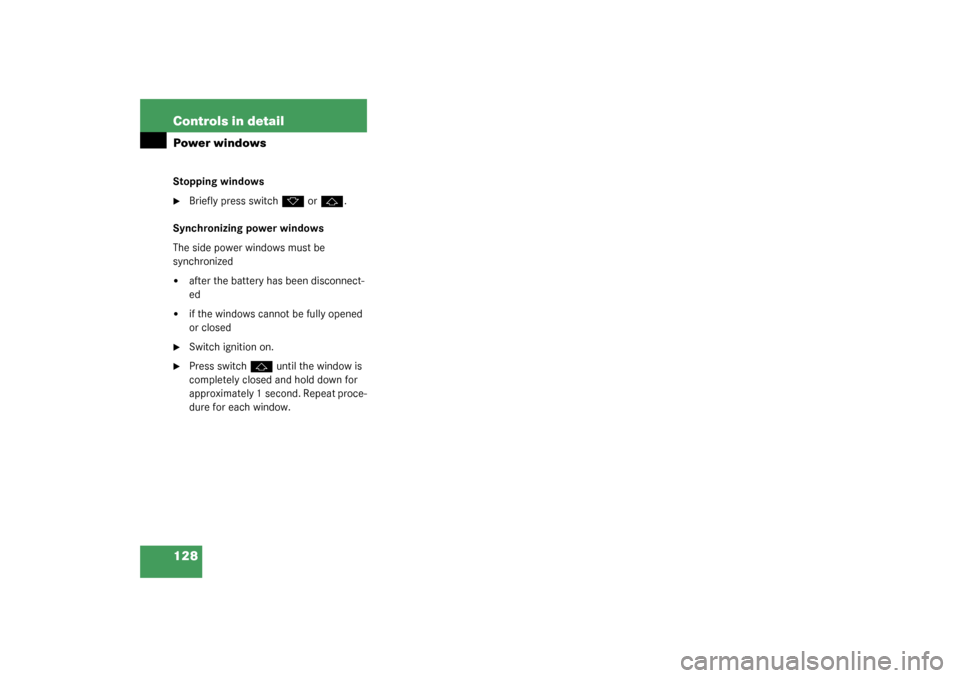 MERCEDES-BENZ SLK320 2003 R170 Owners Manual 128 Controls in detailPower windowsStopping windows
Briefly press switch
k
 or
j
.
Synchronizing power windows
The side power windows must be 
synchronized

after the battery has been disconnect-
ed