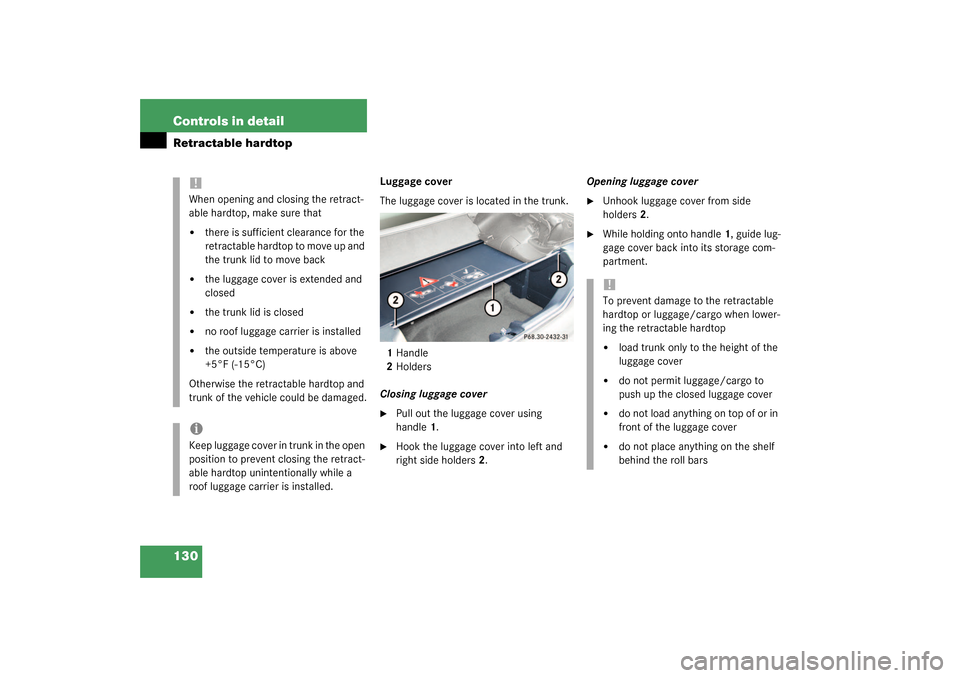 MERCEDES-BENZ SLK320 2003 R170 Owners Manual 130 Controls in detailRetractable hardtop
Luggage cover
The luggage cover is located in the trunk.
1Handle
2Holders
Closing luggage cover
Pull out the luggage cover using
handle1.
Hook the luggage MERCEDES-BENZ SLK320 2003 R170 Owners Manual 130 Controls in detailRetractable hardtop
Luggage cover
The luggage cover is located in the trunk.
1Handle
2Holders
Closing luggage cover
Pull out the luggage cover using
handle1.
Hook the luggage
