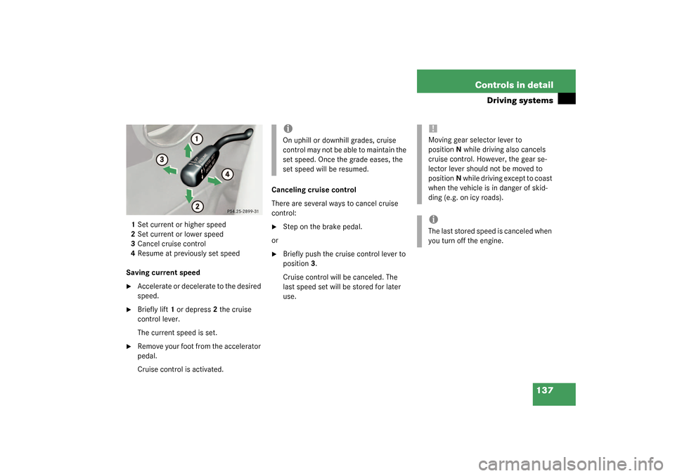 MERCEDES-BENZ SLK320 2003 R170 Owners Manual 137 Controls in detail
Driving systems
1Set current or higher speed
2Set current or lower speed
3Cancel cruise control
4Resume at previously set speed
Saving current speed
Accelerate or decelerate to MERCEDES-BENZ SLK320 2003 R170 Owners Manual 137 Controls in detail
Driving systems
1Set current or higher speed
2Set current or lower speed
3Cancel cruise control
4Resume at previously set speed
Saving current speed
Accelerate or decelerate to