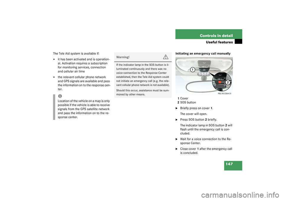 MERCEDES-BENZ SLK320 2003 R170 Owners Manual 147 Controls in detail
Useful features
The Tele Aid system is available if:
it has been activated and is operation-
al. Activation requires a subscription
for monitoring services, connection
and ce MERCEDES-BENZ SLK320 2003 R170 Owners Manual 147 Controls in detail
Useful features
The Tele Aid system is available if:
it has been activated and is operation-
al. Activation requires a subscription
for monitoring services, connection
and ce
