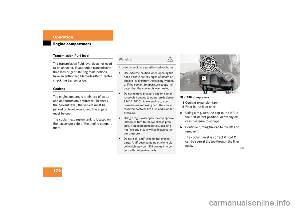 MERCEDES-BENZ SLK320 2003 R170 Owners Manual 176 OperationEngine compartmentTransmission fluid level
The transmission fluid level does not need
to be checked. If you notice transmission
fluid loss or gear shifting malfunctions,
have an author MERCEDES-BENZ SLK320 2003 R170 Owners Manual 176 OperationEngine compartmentTransmission fluid level
The transmission fluid level does not need
to be checked. If you notice transmission
fluid loss or gear shifting malfunctions,
have an author