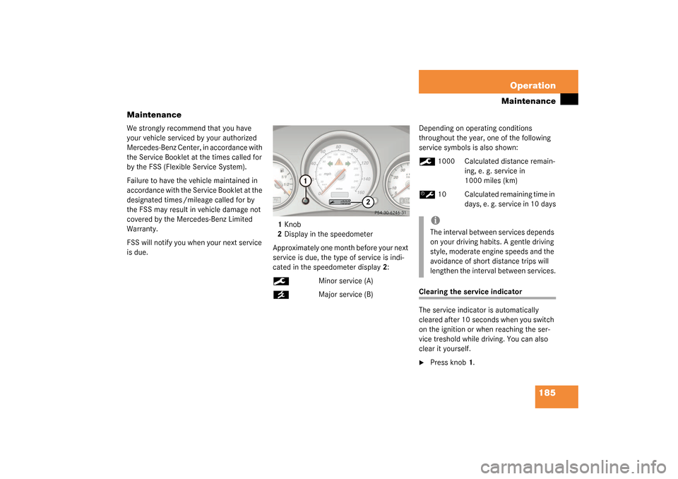 MERCEDES-BENZ SLK320 2003 R170 Owners Manual 185 Operation
Maintenance
Maintenance
We strongly recommend that you have
your vehicle serviced by your authorized
Mercedes-Benz Center, in accordance with
the Service Booklet at the times called f MERCEDES-BENZ SLK320 2003 R170 Owners Manual 185 Operation
Maintenance
Maintenance
We strongly recommend that you have
your vehicle serviced by your authorized
Mercedes-Benz Center, in accordance with
the Service Booklet at the times called f