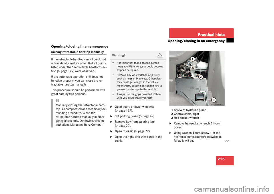 MERCEDES-BENZ SLK320 2003 R170 Owners Manual 215 Practical hints
Opening/closing in an emergency
Opening/closing in an emergency
Raising retractable hardtop manually
If the retractable hardtop cannot be closed
automatically, make certain that a MERCEDES-BENZ SLK320 2003 R170 Owners Manual 215 Practical hints
Opening/closing in an emergency
Opening/closing in an emergency
Raising retractable hardtop manually
If the retractable hardtop cannot be closed
automatically, make certain that a