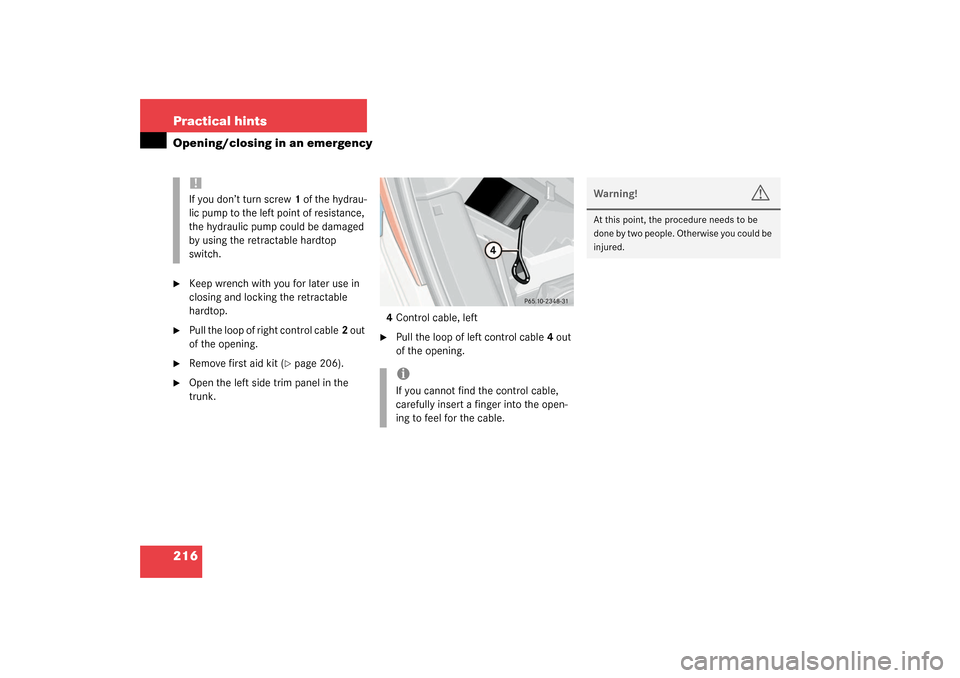 MERCEDES-BENZ SLK320 2003 R170 Owners Manual 216 Practical hintsOpening/closing in an emergency
Keep wrench with you for later use in 
closing and locking the retractable 
hardtop.

Pull the loop of right control cable2 out 
of the opening.

