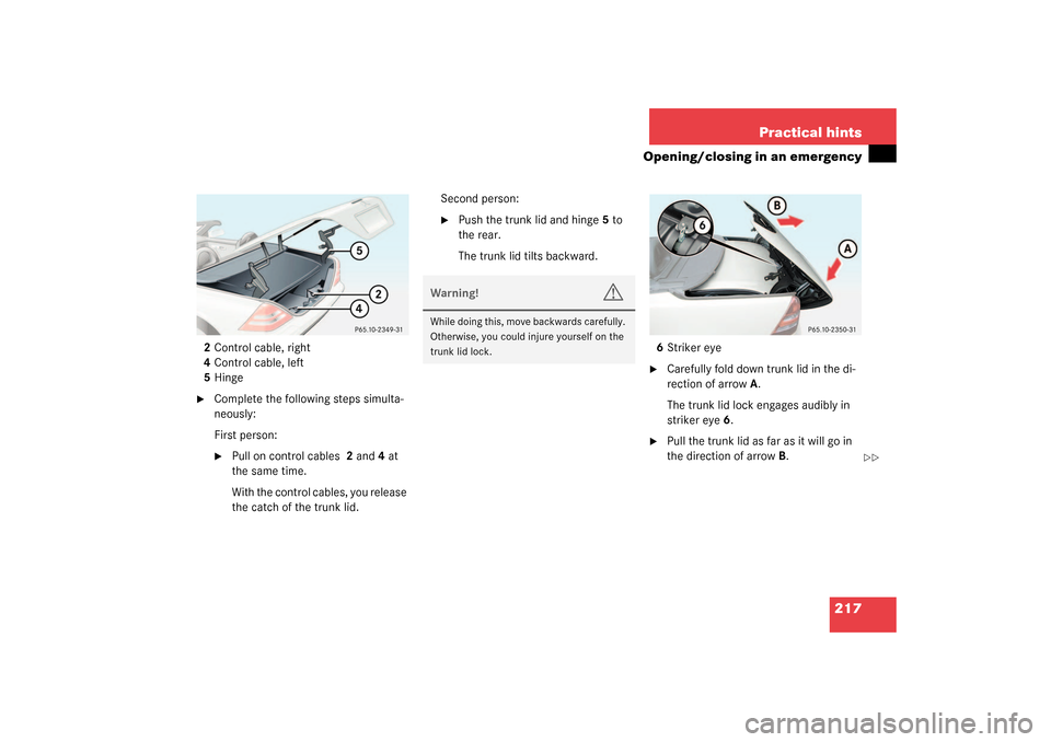 MERCEDES-BENZ SLK320 2003 R170 Owners Manual 217 Practical hints
Opening/closing in an emergency
2Control cable, right
4Control cable, left
5Hinge
Complete the following steps simulta-
neously:
First person:
Pull on control cables 2 and4 at 
t