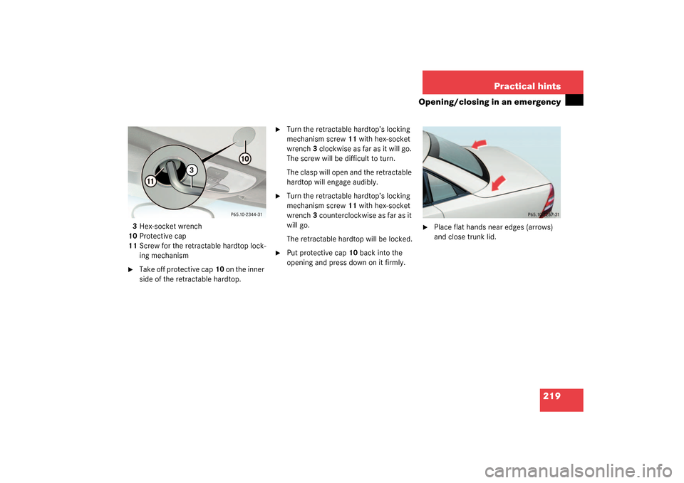 MERCEDES-BENZ SLK320 2003 R170 Owners Manual 219 Practical hints
Opening/closing in an emergency
3Hex-socket wrench
10Protective cap
11Screw for the retractable hardtop lock-
ing mechanism
Take off protective cap10 on the inner 
side of the ret