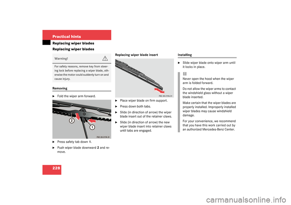 MERCEDES-BENZ SLK 230 KOMPRESSOR 2003 R170 Owners Manual 228 Practical hintsReplacing wiper blades
Replacing wiper bladesRemoving
Fold the wiper arm forward.
Press safety tab down1.
Push wiper blade downward2 and re-
move.Replacing wiper blade insert
MERCEDES-BENZ SLK 230 KOMPRESSOR 2003 R170 Owners Manual 228 Practical hintsReplacing wiper blades
Replacing wiper bladesRemoving
Fold the wiper arm forward.
Press safety tab down1.
Push wiper blade downward2 and re-
move.Replacing wiper blade insert
