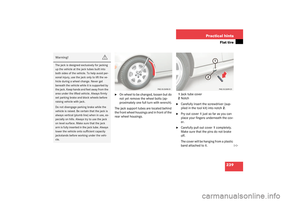 MERCEDES-BENZ SLK 230 KOMPRESSOR 2003 R170 Owners Manual 239 Practical hints
Flat tire
On whee l to b e change d, loos en b ut do
not yet remove the wheel bolts (ap-
proximately one full turn with wrench).
The jack support tubes are located behind
the f MERCEDES-BENZ SLK 230 KOMPRESSOR 2003 R170 Owners Manual 239 Practical hints
Flat tire
On whee l to b e change d, loos en b ut do
not yet remove the wheel bolts (ap-
proximately one full turn with wrench).
The jack support tubes are located behind
the f