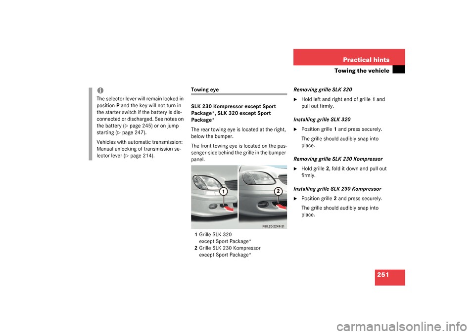 MERCEDES-BENZ SLK320 2003 R170 Owners Manual 251 Practical hints
Towing the vehicle
Towing eye
SLK 230 Kompressor except Sport
Package*, SLK 320 except Sport
Package*
The rear towing eye is located at the right,
below the bumper.
The front to MERCEDES-BENZ SLK320 2003 R170 Owners Manual 251 Practical hints
Towing the vehicle
Towing eye
SLK 230 Kompressor except Sport
Package*, SLK 320 except Sport
Package*
The rear towing eye is located at the right,
below the bumper.
The front to