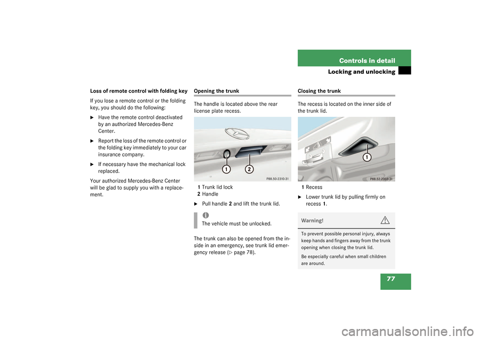 MERCEDES-BENZ SLK320 2003 R170 Owners Manual 77 Controls in detail
Locking and unlocking
Loss of remote control with folding key
If you lose a remote control or the folding
key, you should do the following:
Have the remote control deactivated MERCEDES-BENZ SLK320 2003 R170 Owners Manual 77 Controls in detail
Locking and unlocking
Loss of remote control with folding key
If you lose a remote control or the folding
key, you should do the following:
Have the remote control deactivated