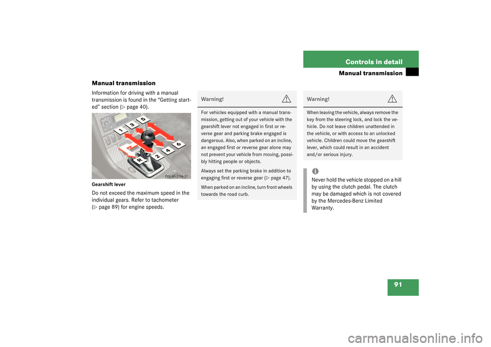 MERCEDES-BENZ SLK320 2003 R170 Owners Manual 91 Controls in detail
Manual transmission
Manual transmission
Information for driving with a manual
transmission is found in the “Getting start-
ed” section (
page 40).
Gearshift leverDo not exc MERCEDES-BENZ SLK320 2003 R170 Owners Manual 91 Controls in detail
Manual transmission
Manual transmission
Information for driving with a manual
transmission is found in the “Getting start-
ed” section (
page 40).
Gearshift leverDo not exc