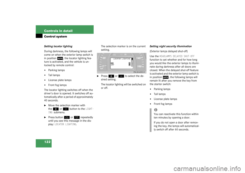 MERCEDES-BENZ C320 4MATIC WAGON 2003 S203 Owners Manual 122 Controls in detailControl systemSetting locator lighting
During darkness, the following lamps will
come on when the exterior lamp switch is
in position
U
, the locator lighting fea-
ture is acti MERCEDES-BENZ C320 4MATIC WAGON 2003 S203 Owners Manual 122 Controls in detailControl systemSetting locator lighting
During darkness, the following lamps will
come on when the exterior lamp switch is
in position
U
, the locator lighting fea-
ture is acti
