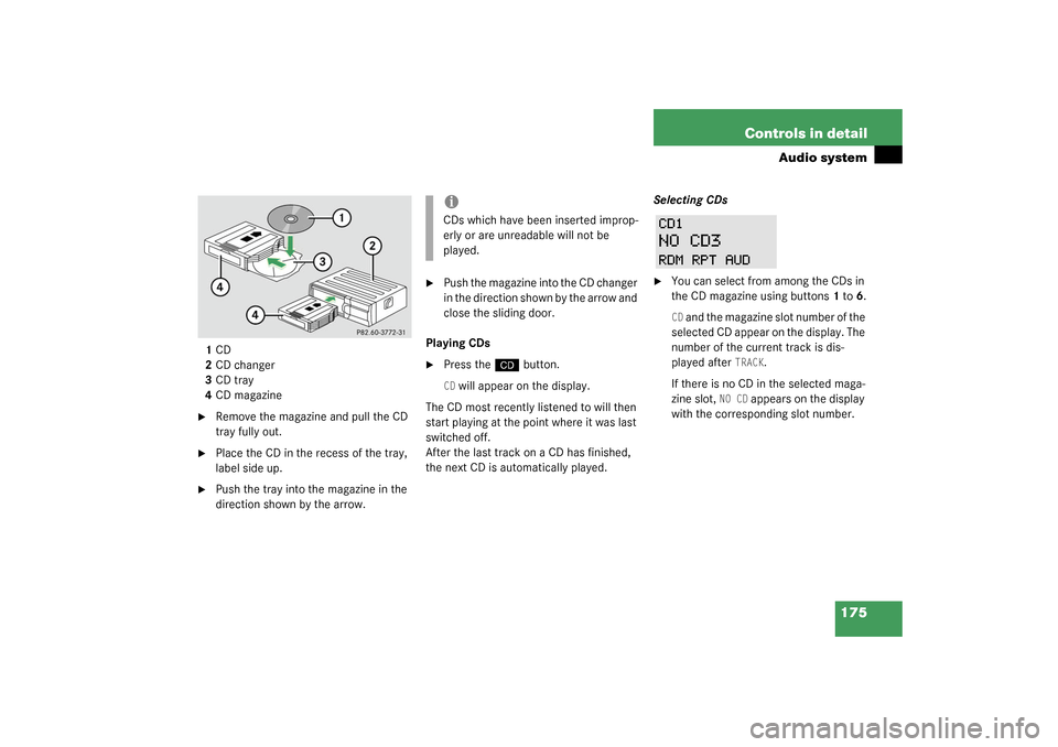 MERCEDES-BENZ C320 4MATIC WAGON 2003 S203 Owners Manual 175 Controls in detail
Audio system
1CD
2CD changer
3CD tray
4CD magazine
Remove the magazine and pull the CD
tray fully out.
Place the CD in the recess of the tray,
label side up.
Push the tra MERCEDES-BENZ C320 4MATIC WAGON 2003 S203 Owners Manual 175 Controls in detail
Audio system
1CD
2CD changer
3CD tray
4CD magazine
Remove the magazine and pull the CD
tray fully out.
Place the CD in the recess of the tray,
label side up.
Push the tra
