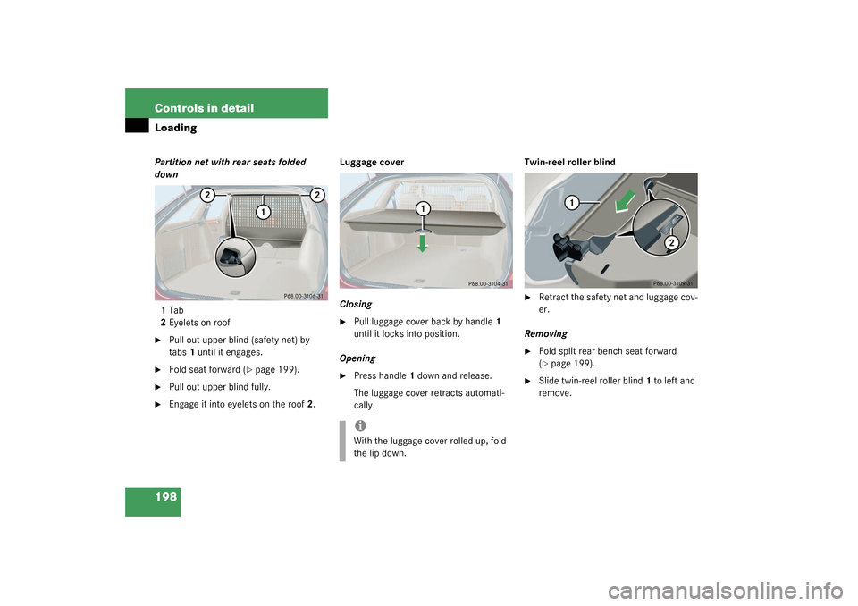 MERCEDES-BENZ C320 4MATIC WAGON 2003 S203 Owners Manual 198 Controls in detailLoadingPartition net with rear seats folded 
down
1Tab
2Eyelets on roof
Pull out upper blind (safety net) by 
tabs1 until it engages.

Fold seat forward (
page 199).

Pull ou