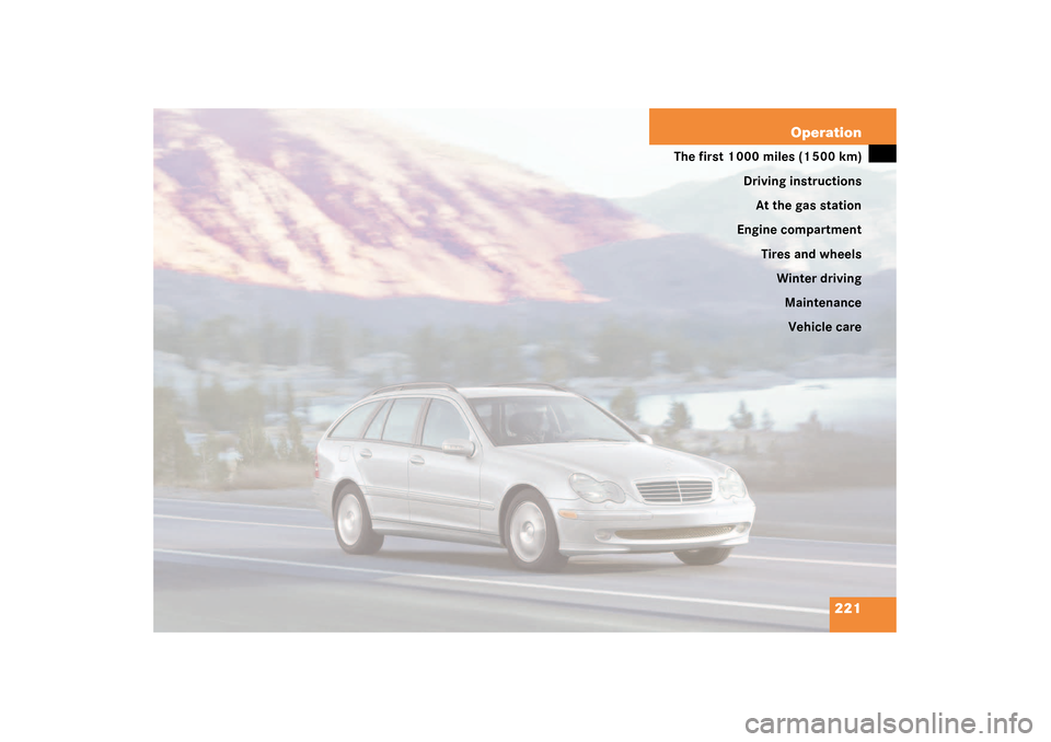 MERCEDES-BENZ C320 4MATIC WAGON 2003 S203 Owners Manual 221 Operation
The first 1 000 miles (1 500 km)
Driving instructions
At the gas station
Engine compartment
Tires and wheels
Winter driving
Maintenance
Vehicle care
S203 MY03_A.book  Page 221  Tuesday, 