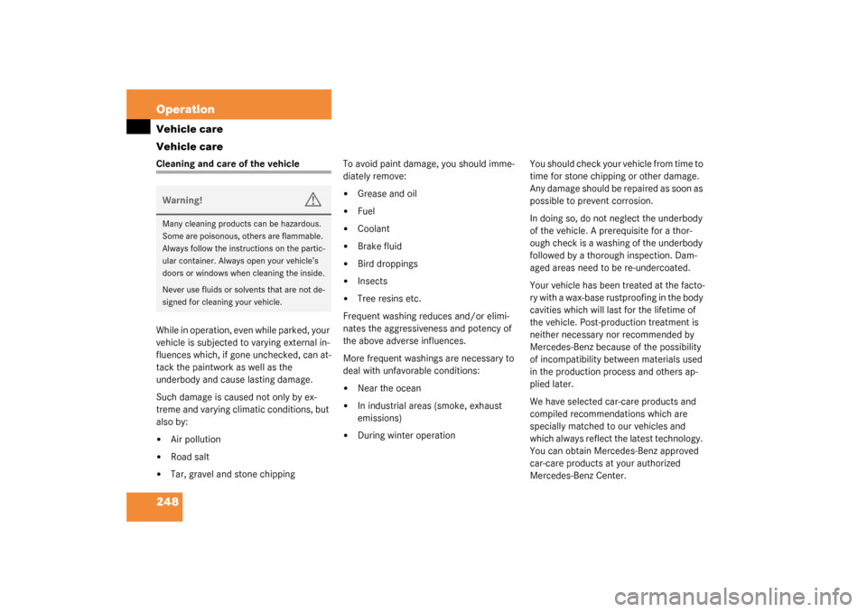 MERCEDES-BENZ C320 4MATIC WAGON 2003 S203 Owners Manual 248 OperationVehicle care
Vehicle careCleaning and care of the vehicle
While in operation, even while parked, your
vehicle is subjected to varying external in-
fluences which, if gone unchecked, can MERCEDES-BENZ C320 4MATIC WAGON 2003 S203 Owners Manual 248 OperationVehicle care
Vehicle careCleaning and care of the vehicle
While in operation, even while parked, your
vehicle is subjected to varying external in-
fluences which, if gone unchecked, can