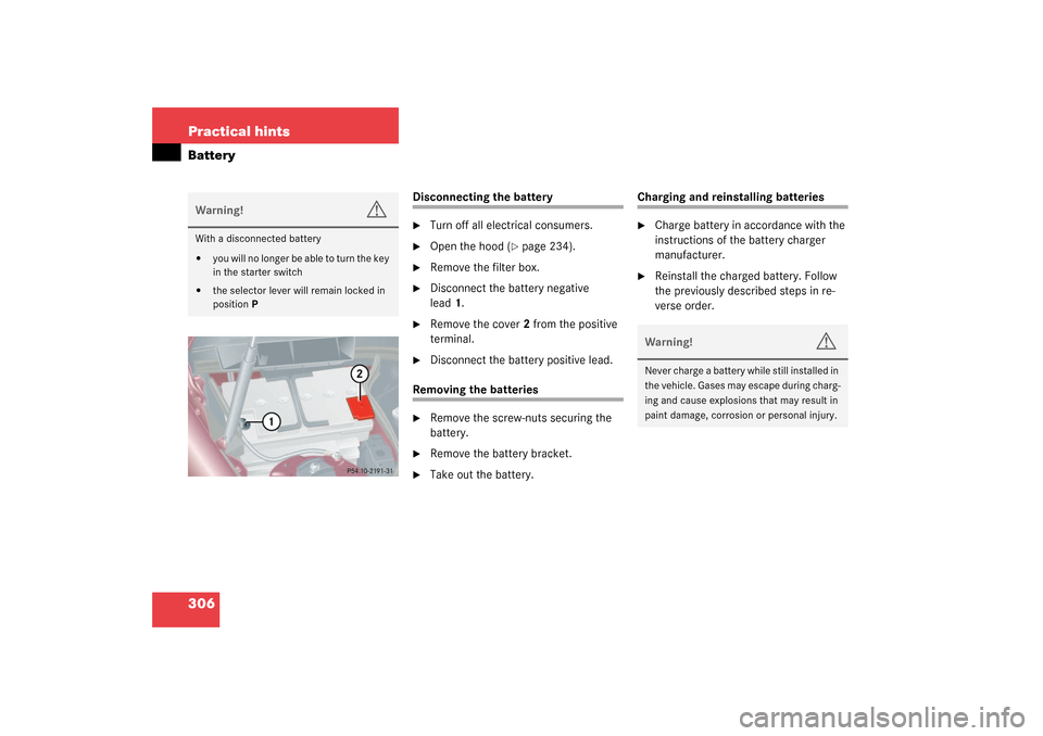 MERCEDES-BENZ C320 4MATIC WAGON 2003 S203 Owners Manual 306 Practical hintsBattery
Disconnecting the battery
Turn off all electrical consumers.
Open the hood (
page 234).
Remove the filter box.
Disconnect the battery negative
lead1.
Remove the c MERCEDES-BENZ C320 4MATIC WAGON 2003 S203 Owners Manual 306 Practical hintsBattery
Disconnecting the battery
Turn off all electrical consumers.
Open the hood (
page 234).
Remove the filter box.
Disconnect the battery negative
lead1.
Remove the c