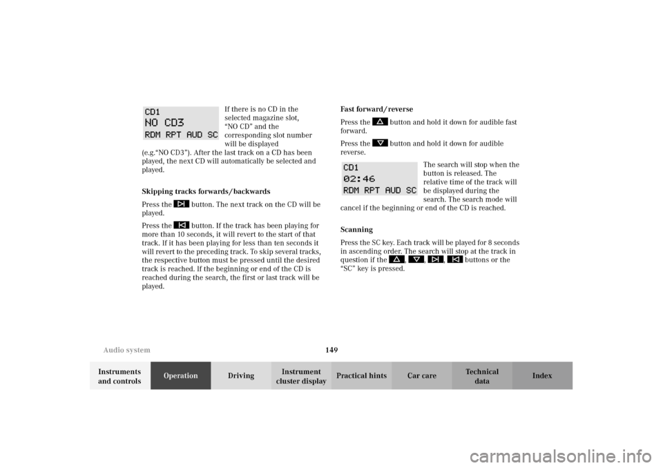 MERCEDES-BENZ E320 WAGON 2003 S210 Owners Manual 149 Audio system
Te ch n i c a l
data Instruments
and controlsOperationDrivingInstrument
cluster displayPractical hints Car care Index If there is no CD in the
selected magazine slot,
“NO CD” MERCEDES-BENZ E320 WAGON 2003 S210 Owners Manual 149 Audio system
Te ch n i c a l
data Instruments
and controlsOperationDrivingInstrument
cluster displayPractical hints Car care Index If there is no CD in the
selected magazine slot,
“NO CD”