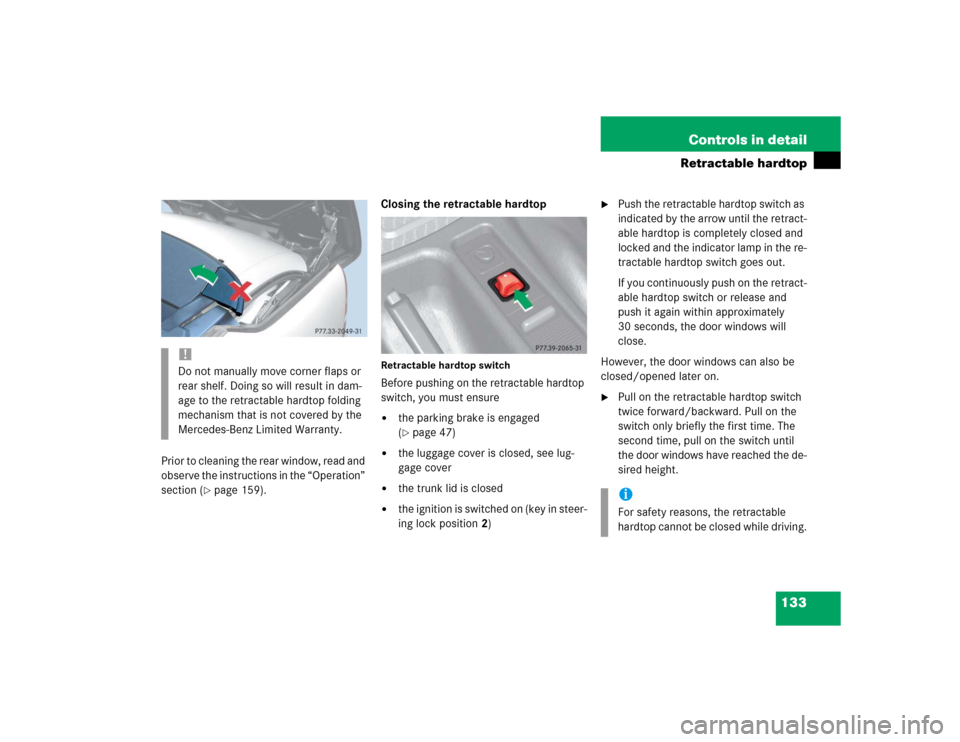 MERCEDES-BENZ SLK32AMG 2004 R171 Owners Manual 133 Controls in detail
Retractable hardtop
Prior to cleaning the rear window, read and
observe the instructions in the “Operation”
section (
page 159).Closing the retractable hardtop
Retractabl MERCEDES-BENZ SLK32AMG 2004 R171 Owners Manual 133 Controls in detail
Retractable hardtop
Prior to cleaning the rear window, read and
observe the instructions in the “Operation”
section (
page 159).Closing the retractable hardtop
Retractabl