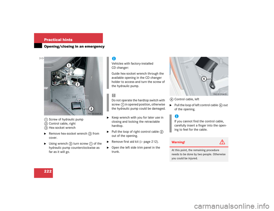 MERCEDES-BENZ SLK32AMG 2004 R171 Owners Manual 222 Practical hintsOpening/closing in an emergency1Screw of hydraulic pump
2Control cable, right
3Hex-socket wrench
Remove hex-socket wrench3 from
cover.
Using wrench3 turn screw1 of the
hydrauli MERCEDES-BENZ SLK32AMG 2004 R171 Owners Manual 222 Practical hintsOpening/closing in an emergency1Screw of hydraulic pump
2Control cable, right
3Hex-socket wrench
Remove hex-socket wrench3 from
cover.
Using wrench3 turn screw1 of the
hydrauli