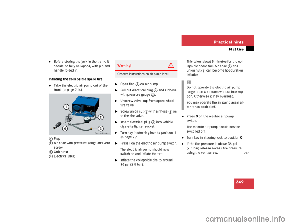 MERCEDES-BENZ SLK32AMG 2004 R171 Owners Manual 249 Practical hints
Flat tire
Before storing the jack in the trunk, it
should be fully collapsed, with pin and
handle folded in.
Inflating the collapsible spare tire
Take the electric air pump o MERCEDES-BENZ SLK32AMG 2004 R171 Owners Manual 249 Practical hints
Flat tire
Before storing the jack in the trunk, it
should be fully collapsed, with pin and
handle folded in.
Inflating the collapsible spare tire
Take the electric air pump o