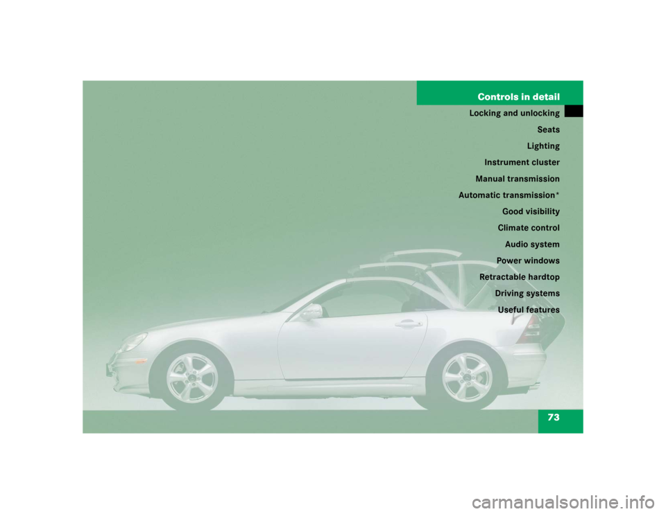 MERCEDES-BENZ SLK32AMG 2004 R171 Owners Manual 73 Controls in detail
Locking and unlocking
Seats
Lighting
Instrument cluster
Manual transmission
Automatic transmission*
Good visibility
Climate control
Audio system
Power windows
Retractable hardtop