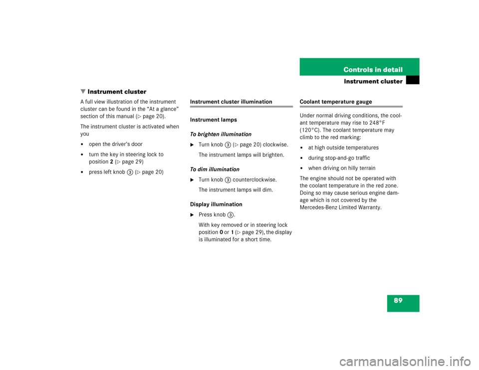 MERCEDES-BENZ SLK32AMG 2004 R171 Owners Manual 89 Controls in detail
Instrument cluster
Instrument cluster
A full view illustration of the instrument 
cluster can be found in the “At a glance” 
section of this manual (
page 20).
The instrume