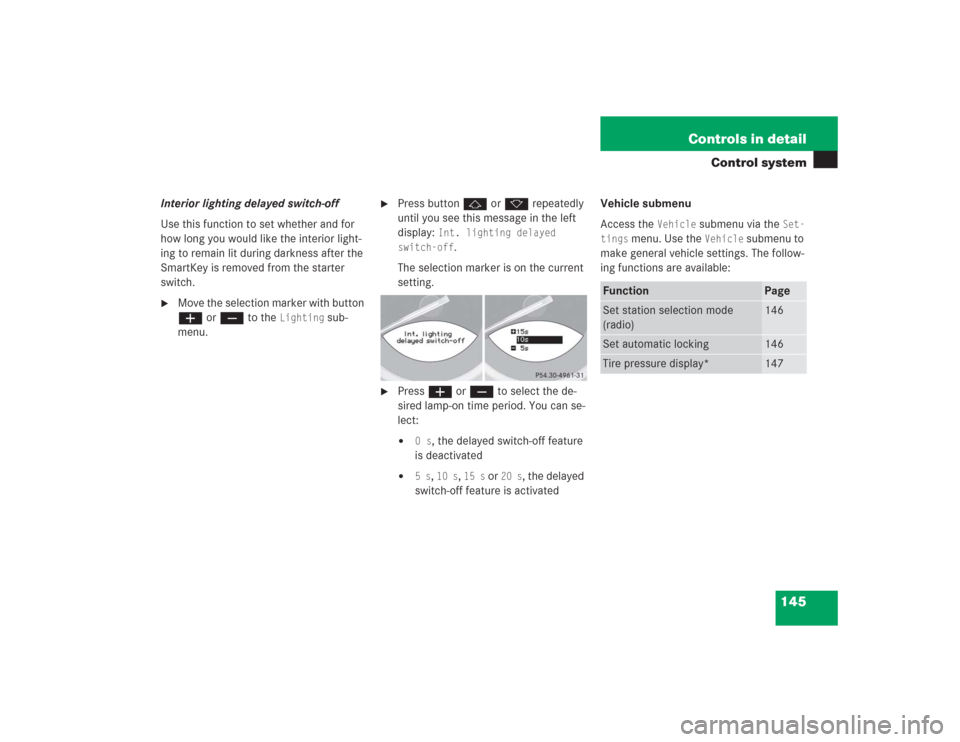 MERCEDES-BENZ SL55AMG 2004 R230 Owners Manual 145 Controls in detail
Control system
Interior lighting delayed switch-off
Use this function to set whether and for 
how long you would like the interior light-
ing to remain lit during darkness after