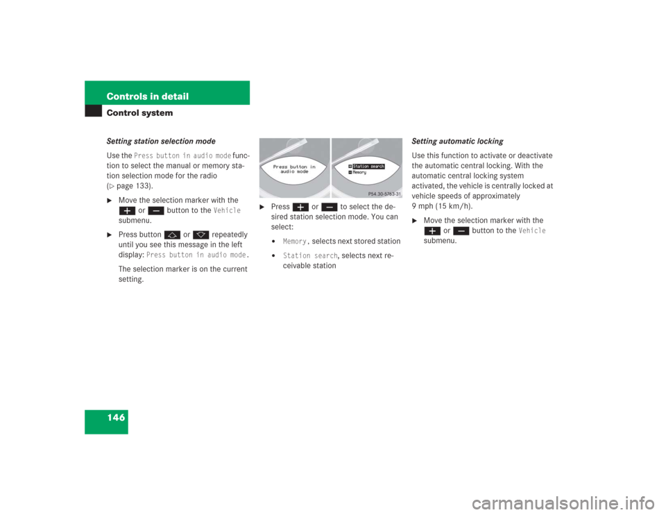 MERCEDES-BENZ SL55AMG 2004 R230 Owners Manual 146 Controls in detailControl systemSetting station selection mode
Use the 
Press button in audio mode
 func-
tion to select the manual or memory sta-
tion selection mode for the radio 
(
page 133).
