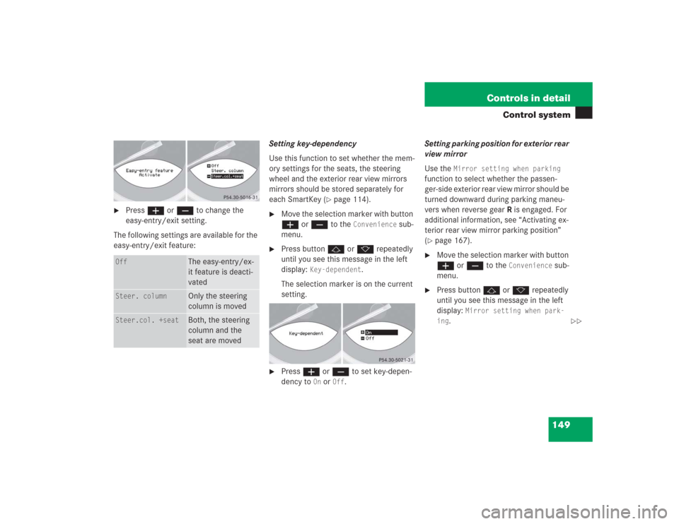 MERCEDES-BENZ SL55AMG 2004 R230 Owners Manual 149 Controls in detail
Control system

Press æ or ç to change the 
easy-entry/exit setting. 
The following settings are available for the 
easy-entry/exit feature:Setting key-dependency
Use this fu