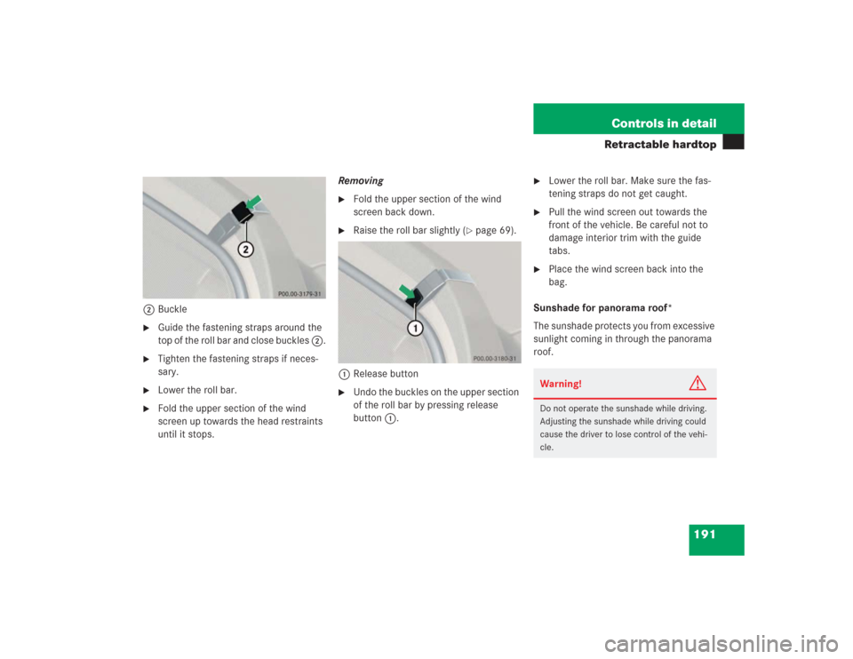 MERCEDES-BENZ SL55AMG 2004 R230 Owners Manual 191 Controls in detail
Retractable hardtop
2Buckle
Guide the fastening straps around the 
top of the roll bar and close buckles 2.

Tighten the fastening straps if neces-
sary.

Lower the roll bar.