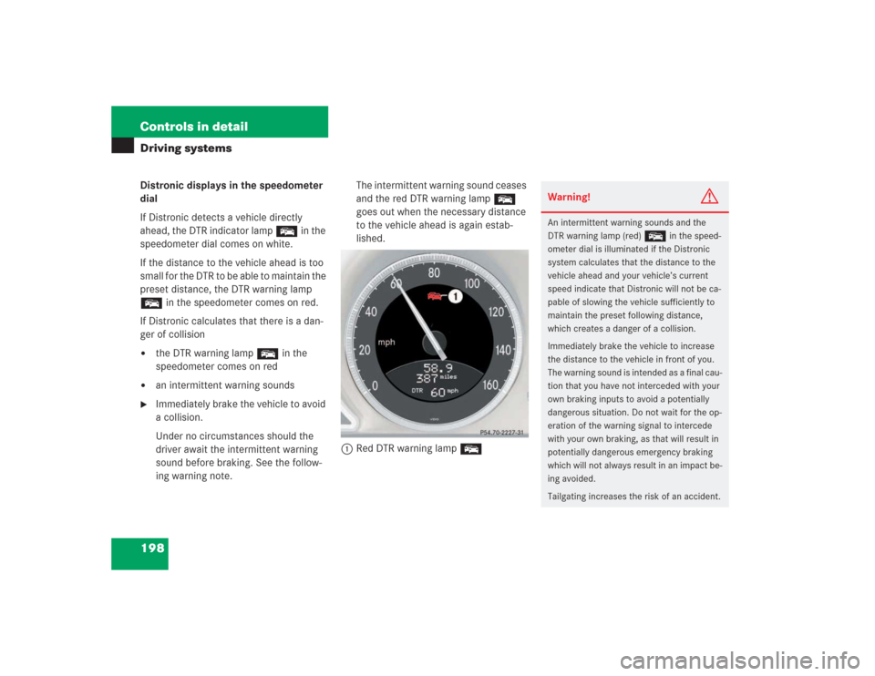 MERCEDES-BENZ SL55AMG 2004 R230 Owners Manual 198 Controls in detailDriving systemsDistronic displays in the speedometer
dial
If Distronic detects a vehicle directly
ahead, the DTR indicator lamp E in the
speedometer dial comes on white.
If th MERCEDES-BENZ SL55AMG 2004 R230 Owners Manual 198 Controls in detailDriving systemsDistronic displays in the speedometer
dial
If Distronic detects a vehicle directly
ahead, the DTR indicator lamp E in the
speedometer dial comes on white.
If th