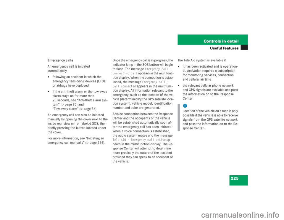 MERCEDES-BENZ SL600 2004 R230 Owners Manual 225 Controls in detail
Useful features
Emergency calls
An emergency call is initiated 
automatically
following an accident in which the 
emergency tensioning devices (ETDs) 
or airbags have deployed
