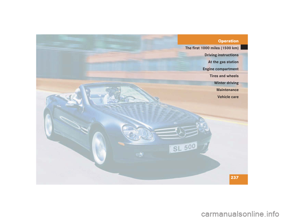 MERCEDES-BENZ SL55AMG 2004 R230 Owners Manual 237 Operation
The first 1000 miles (1500 km)
Driving instructions
At the gas station
Engine compartment
Tires and wheels
Winter driving
Maintenance
Vehicle care 